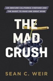 The Mad Crush An Obscure California Vineyard and the Quest to Make One Great Wine cover image