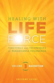 Healing with Life Force, Volume Three-Magnetism Teachings and Techniques of Paramhansa Yogananda cover image