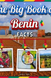 The Big Book of Benin Facts - An Educational Country Travel Picture Book for Kids about History, Destination Places, Animals, and Many More cover image