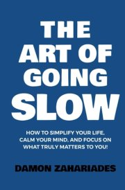 The Art of Going SLOW: How to Simplify Your Life, Calm Your Mind, and Focus on What Truly Matters to You! (The Art Of Living Well) cover image