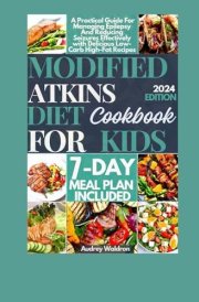 Modified Atkins Diet Cookbook For Kids: A Practical Guide For Managing Epilepsy And Reducing Seizures Effectively with Delicious Low-Carb High-Fat Recipes (Delicious Epilepsy Diet) cover image