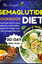The Simple Semaglutide Diet Cookbook: A meal plan that is easy, delicious, and healthy recipes for weight loss on the Semaglutide diet. cover image