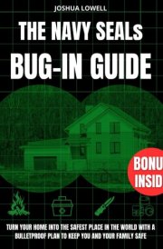 The Navy SEALs Bug-In Guide: Turn Your Home into the Safest Place in the World with a Bulletproof Plan to Keep You and Your Family Safe | Elite Survival Strategies and Military Tactics cover image