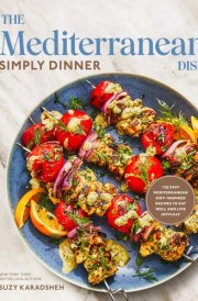 The Mediterranean Dish: Simply Dinner 125 Easy Mediterranean Diet-Inspired Recipes to Eat Well and Live Joyfully: A Cookbook cover image