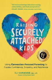 Raising Securely Attached Kids Using Connection-Focused Parenting to Create Confidence, Empathy, and Resilience cover image