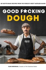 Good F*cking Dough 60 Easy-to-Bake Recipes from The World’s Most Tasteless Baker cover image