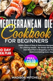 Mediterranean Diet Cookbook for Beginners: 2000+ Days of Easy & Nutritious Recipes for Lifelong Health, Full Color Pictures, No-Stress 30-Day Diet ... & Shopping List for Balanced Eating Every Day cover image