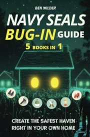 Navy SEALs Bug-In Guide 5 Books in 1: Transform Your Home into an Impenetrable Fortress | Create The Safest Haven Right in Your Own Home. cover image