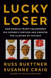 Lucky Loser How Donald Trump Squandered His Father's Fortune and Created the Illusion of Success cover image