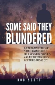 Some Said They Blundered: Breaking My Decades Of Silence On Mike Bickle, The Kansas City Prophets and International House of Prayer- Kansas City cover image