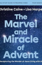 The Marvel and Miracle of Advent Study Guide Plus Streaming Video Recapturing the Wonder of Jesus Living with Us cover image
