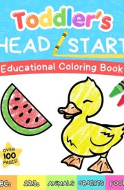 Toddler's Head Start Educational Coloring Book Ages 1-3: Over 100 Pages | Learn Colors, Words, ABCs, Numbers, Foods, Objects, Cute Animals cover image