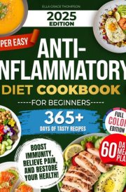 Super Easy Anti-Inflammatory Diet Cookbook for Beginners: Effortless, Science-Backed & Tasty Recipes to Soothe Inflammation, Boost Immunity, Relieve Pain, and Restore Your Health! cover image