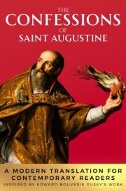 The Confessions of Saint Augustine: A Modern Translation for Contemporary Readers. Inspired by Edward Bouverie Pusey's Work cover image