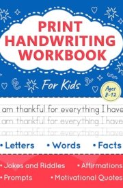 Print Handwriting Workbook for Kids: Improve Your Penmanship and Writing Skills with Letters, Words, Motivational Quotes, Funny Jokes, Science Facts for Children Ages 8-12 cover image