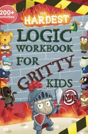 The Hardest Logic Workbook for Gritty Kids Spatial Reasoning, Math Puzzles, Word Games, Logic Problems, Focus Activities, Two-Player Games. (Develop Problem Solving, Critical Thinking, Analytical & STEM Skills in Kids Ages 10, 11, 12.) cover image
