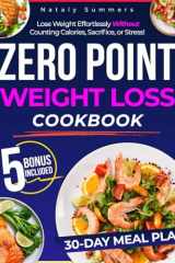 Zero Point Weight Loss Cookbook: Lose Weight Effortlessly Without Counting Calories, Sacrifice, or Stress! Enjoy Delicious, Guilt-Free & Easy Recipes and a 30-Day Meal Plan | Includes Extra Content cover image