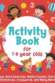 Activity Book For 7-8 Year Olds: Mazes, Word Searches, Maths Puzzles, Find the Differences, Crosswords, and Many More! cover image