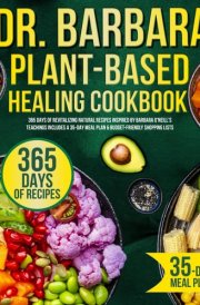 Dr. Barbara Plant-Based Healing Cookbook: 365 Days of Revitalizing Natural Recipes Inspired by Barbara O'Neill's Teachings | Includes a 35-Day Meal Plan & Budget-Friendly Shopping Lists cover image