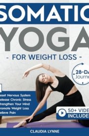 Somatic Yoga for Weight Loss 28-Day Journey to Reset Your Nervous System, Release Chronic Stress, Relieve Pain, and Promote Weight Loss-Strengthen Your Mind-Body Connection in Just 10 Minutes a Day cover image