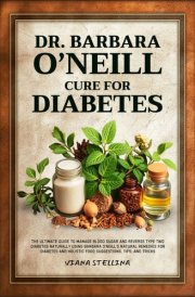Dr. Barbara O'Neill Cure for Diabetes The Ultimate Guide to Manage Blood Sugar and Reverse Type Two Diabetes Naturally Using Barbara O'neill's Natural Remedies for Diabetes and Holistic Food Suggesti cover image