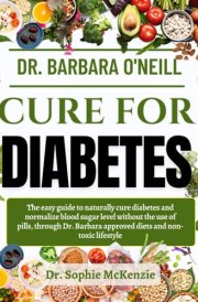 DR. BARBARA O’Neill CURE FOR DIABETES: The Easy Guide To Naturally Cure Diabetes And Normalize Blood Sugar Level Without The Use Of Pills, Through Dr. Barbara Approved Diets And Non-Toxic Lifestyle cover image