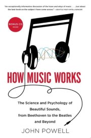 How Music Works The Science and Psychology of Beautiful Sounds, from Beethoven to the Beatles and Beyond cover image