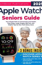 Apple Watch Seniors Guide: Your Simple Path to Connectivity and Health: Easy Steps, Big Text, and Helpful Tips for Non-Tech-Savvy Users. Includes ... and Series 10 (Easy Tech Guides for Seniors) cover image