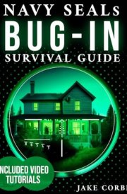 Navy SEALs Bug-in Survival Guide: The Complete Navy SEAL Guide to Surviving Crises, Protecting Your Family, and Making Your Home Impenetrable. cover image