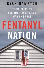Fentanyl Nation Toxic Politics and America's Failed War on Drugs cover image