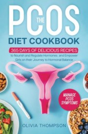 The PCOS Diet Cookbook: 365 Days of Delicious Recipes to Nourish and Regulate Hormones, Manage PCOS Symptoms, and Empower Girls on their Journey to Hormonal Balance cover image