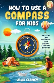 How to Use a Compass for Kids: Mastering Land Navigation with Exciting Games and Activities (The Young Explorer Series) cover image