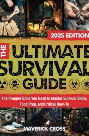 The Ultimate Survival Guide: The Prepper Bible You Need to Master Survival Skills, Food Prep, and Critical How-To cover image