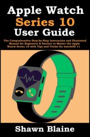 Apple Watch Series 10 User Guide: The Comprehensive Step-by-Step Instruction and Illustrated Manual for Beginners & Seniors to Master the Apple Watch Series 10 with Tips and Tricks for watchOS 11 cover image