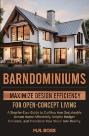 BARNDOMINIUMS: MAXIMIZE DESIGN EFFICIENCY FOR OPEN-CONCEPT LIVING: A STEP-BY-STEP GUIDE TO CRAFTING YOUR SUSTAINABLE DREAM HOME AFFORDABLY, DESPITE ... AND TRANSFORM YOUR VISION INTO REALITY! cover image