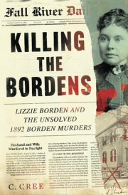 Killing the Bordens Lizzie Borden and the Unsolved 1892 Borden Murders cover image