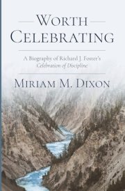 Worth Celebrating A Biography of Richard J. Foster's Celebration of Discipline cover image