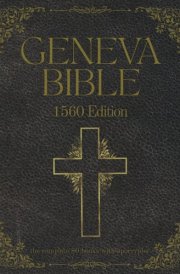 Geneva Bible 1560 Edition (Annotated) with Apocrypha The Complete English Scriptures with 80 Books of the Old Testament, Lost Apocrypha & New Testament cover image