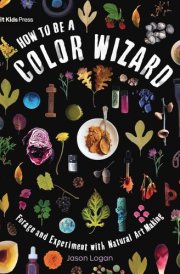 How to Be a Color Wizard: Forage and Experiment with Natural Art Making cover image