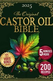 The Castor Oil Bible: Enhance your Beauty and Improve Your Holistic Well-Being Naturally with Rediscovered, Original, and Time-Tested Recipes | Includes Ancient Secrets and Expert Insights cover image