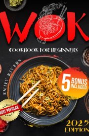 Wok Cookbook For Beginners: Master the Basics of Wok Cooking and Easily Create Authentic Home-Style and Restaurant-Style Dishes | Includes Expert Techniques & Insider Tips for Perfect Wok Recipes cover image