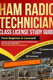 Ham Radio Technician Class License Study Guide From Beginner to Licensed! Master the Fundamentals of Amateur Radio, Ace the FCC Exam and Get on the Air with Confidence cover image