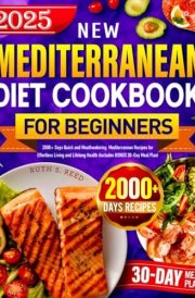 New Mediterranean Diet Cookbook for Beginners 2025: 2000+ Days Quick and Mouthwatering Mediterranean Recipes for Effortless Living and Lifelong Health (Includes BONUS 30-Day Meal Plan) cover image