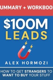 $100M Leads Summary & Workbook: How to Get Strangers To Want To Buy Your Stuff (Acquisition.com $100M Series) cover image