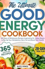 The Ultimate Good Energy Cookbook: 365 Days of Wholesome Recipes Inspired by Dr. Casey Means to Rev Up Your Metabolism, Burn Fat, and Boost Your Health | 28-Day Meal Plan Included cover image