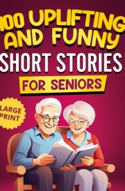 100 Uplifting and Funny Short Stories for Seniors Large Print, Easy-to-Read Tales That Bring Laughter, Memories, and Mental Stimulation cover image