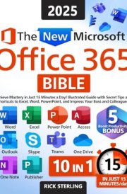 The New Microsoft Office 365 Bible: Achieve Mastery in Just 15 Minutes a Day – Illustrated Guide with Secret Tips and Shortcuts to Excel, Word, PowerPoint, and Impress Your Boss and Colleagues cover image