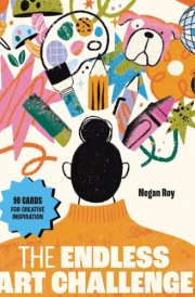 The Endless Art Challenge Card Deck 90 Creativity Prompt Cards (Overall 25,000 Combinations!) for Never-Ending Art Inspiration (Gift for Creatives) cover image