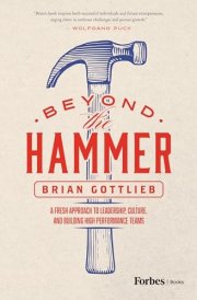 Beyond the Hammer A Fresh Approach to Leadership, Culture, and Building High Performance Teams cover image