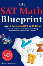 The SAT Math Blueprint: How to Score an 800 in 30 Days: Simple Strategies to Master Problem Solving Techniques and Eliminate Math Anxiety cover image